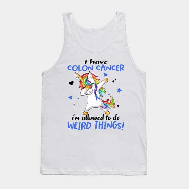 I Have Colon Cancer i'm allowed to do Weird Things! Support Colon Cancer Warrior Gifts Tank Top by ThePassion99